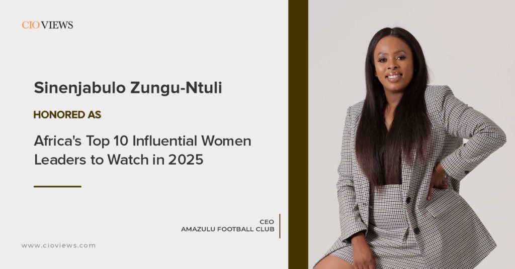 CIO Views Magazine Features Sinenjabulo Zungu-Ntuli, CEO of AmaZulu Football Club, as One of Africa’s Top 10 Influential Women Leaders to Watch in 2025